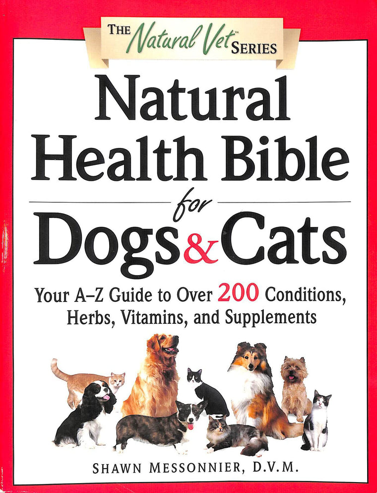 Natural Health Bible for Dogs & Cats : Your A-Z Guide to Over 200 Conditions, Herbs, Vitamins, and Supplements