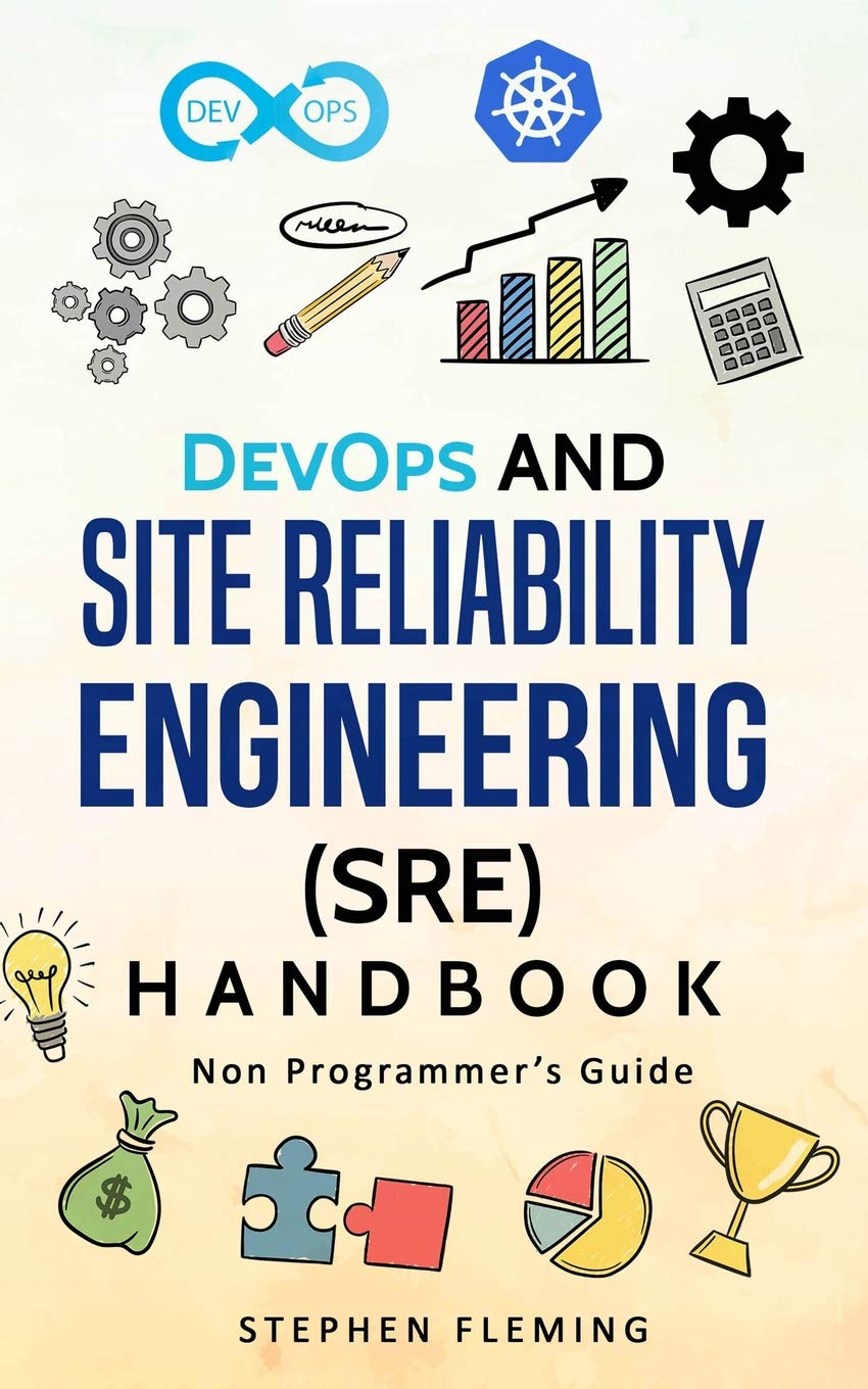 DevOps and Site Reliability Engineering (SRE) Handbook: Non-Programmers Guide
