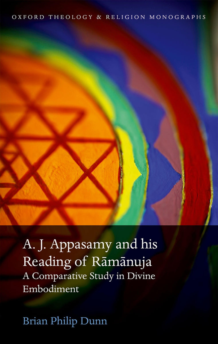 A. J. Appasamy and his Reading of Ramanuja: A Comparative Study in Divine Embodiment (Oxford Theology and Religion Monographs)