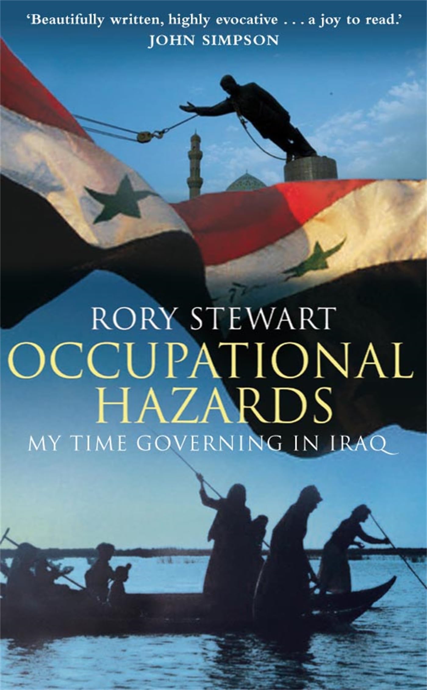 OCCUPATIONAL HAZARDS. My Time Governing in Iraq. by Rory Ste
