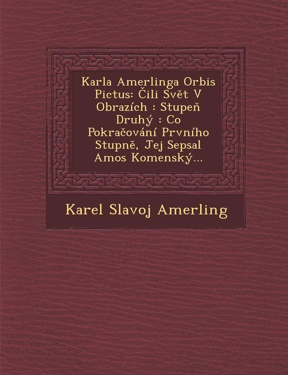 Karla Amerlinga Orbis Pictus: Ili Sv T V Obrazich: Stupe Druhy: Co Pokra Ovani Prvniho Stupn, Jej[ Sepsal Amos Komensky... (Czech and English Edition)