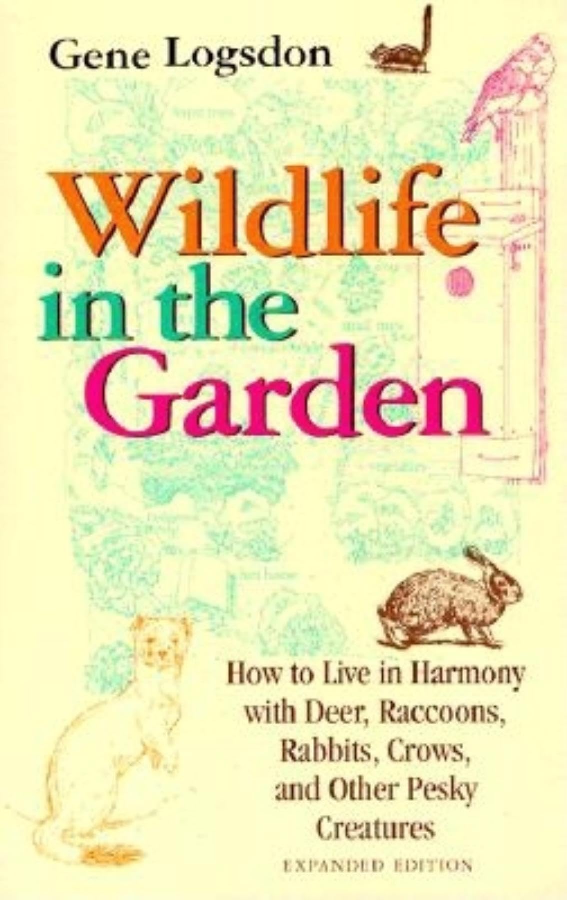 Wildlife in the Garden, Expanded Edition: How to Live in Harmony with Deer, Raccoons, Rabbits, Crows, and Other Pesky Creatures