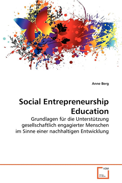 Social Entrepreneurship Education: Grundlagen fr die Untersttzung gesellschaftlich engagierter Menschen im Sinne einer nachhaltigen Entwicklung (German Edition)