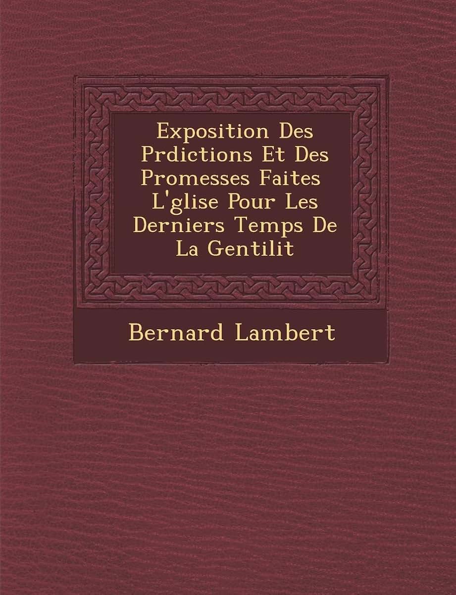 Exposition Des PR Dictions Et Des Promesses Faites L' Glise Pour Les Derniers Temps de La Gentilit (French Edition)