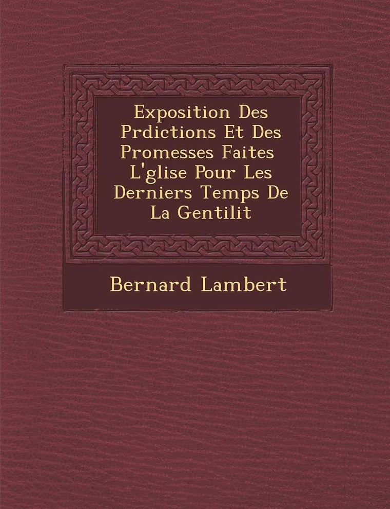 Exposition Des PR Dictions Et Des Promesses Faites L' Glise Pour Les Derniers Temps de La Gentilit (French Edition)