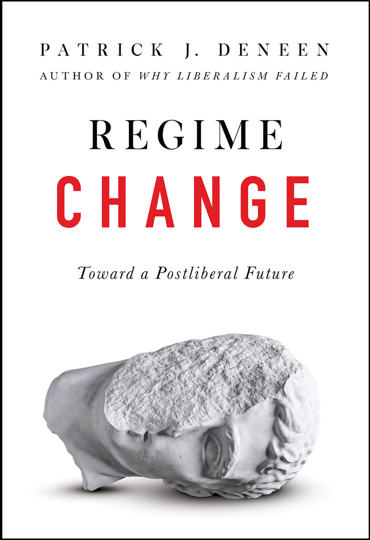 Regime Change: Toward a Postliberal Future by Deneen, Patric