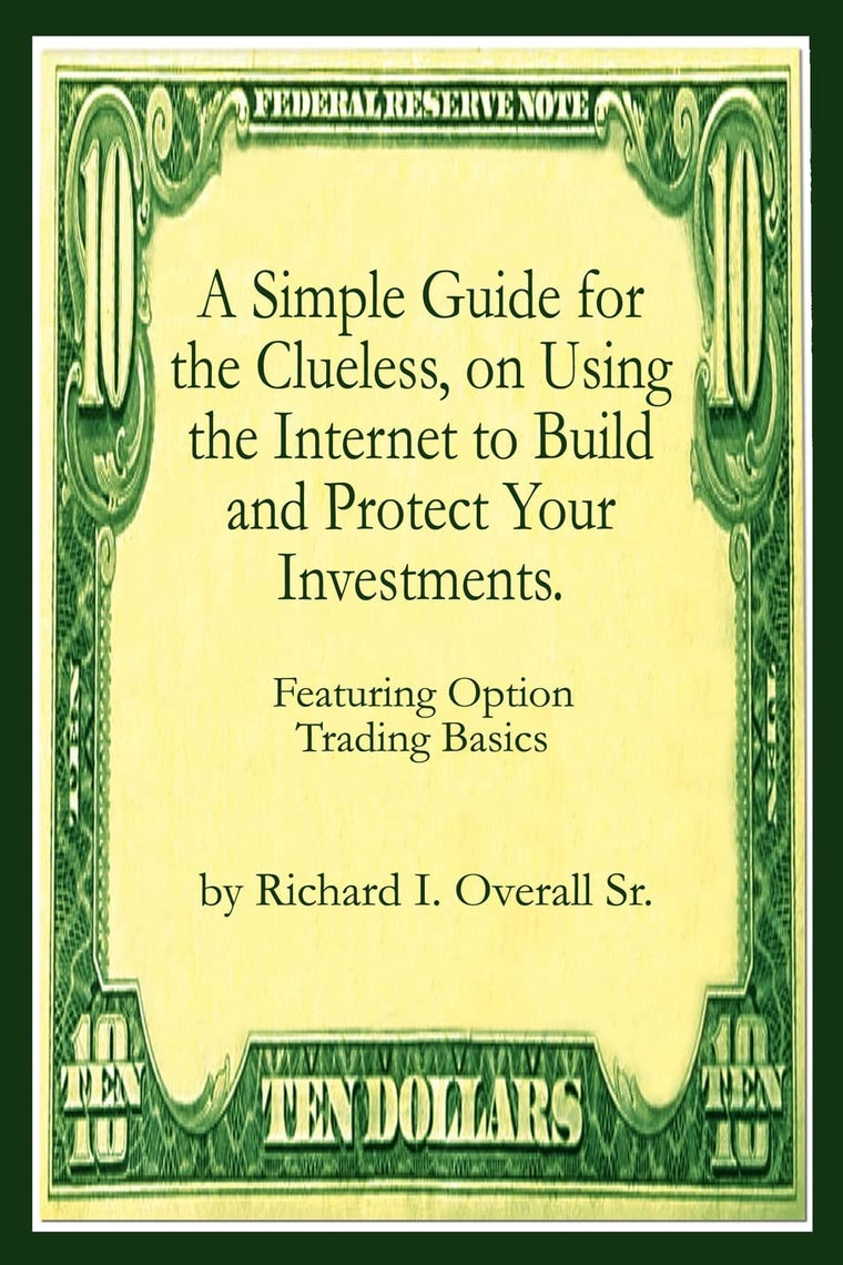 A Simple Guide for the Clueless, on Using the Internet to Build and Protect Your Investments.: Featuring Option Trading Basics