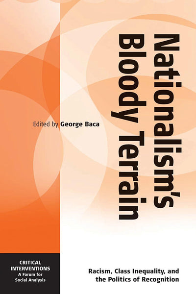 Nationalism's Bloody Terrain: Racism, Class Inequality, And Politics of Recognition (Critical Interventions: A Forum for Social Analysis)