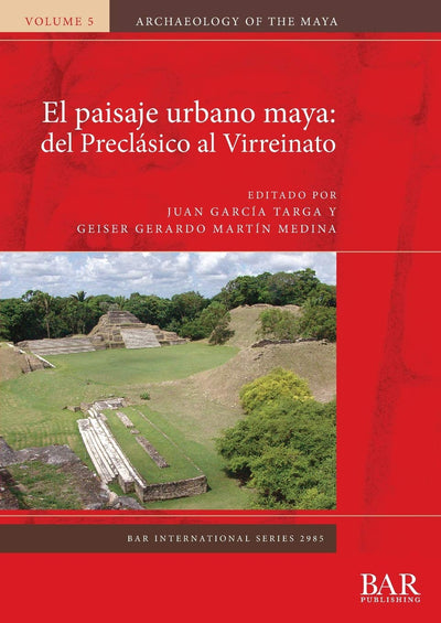 El paisaje urbano maya: del Preclásico al Virreinato (BAR International) (Spanish Edition)