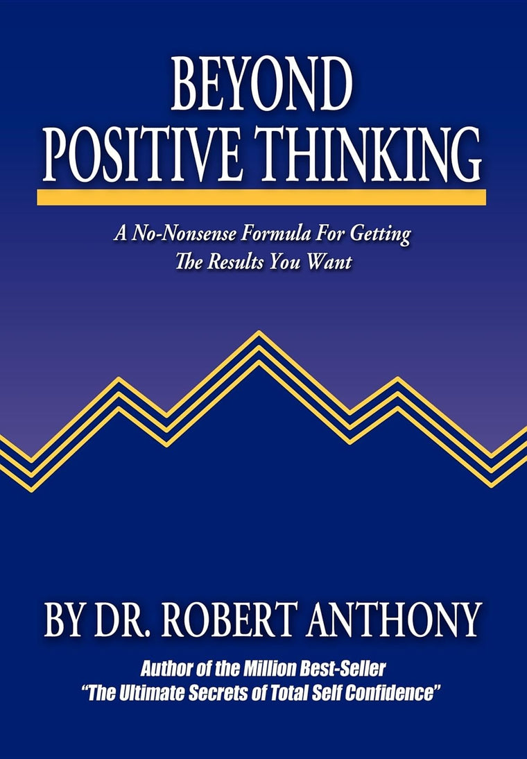 Beyond Positive Thinking: A No-Nonsense Formula for Getting the Results You Want