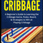How to Play Cribbage: A Beginner's Guide to Learning the Cribbage Game, Rules, Board, & Strategies to Win at Playing Cribbage