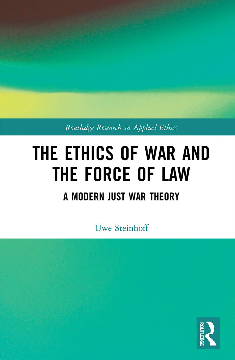 The Ethics of War and the Force of Law (Routledge Research in Applied Ethics)
