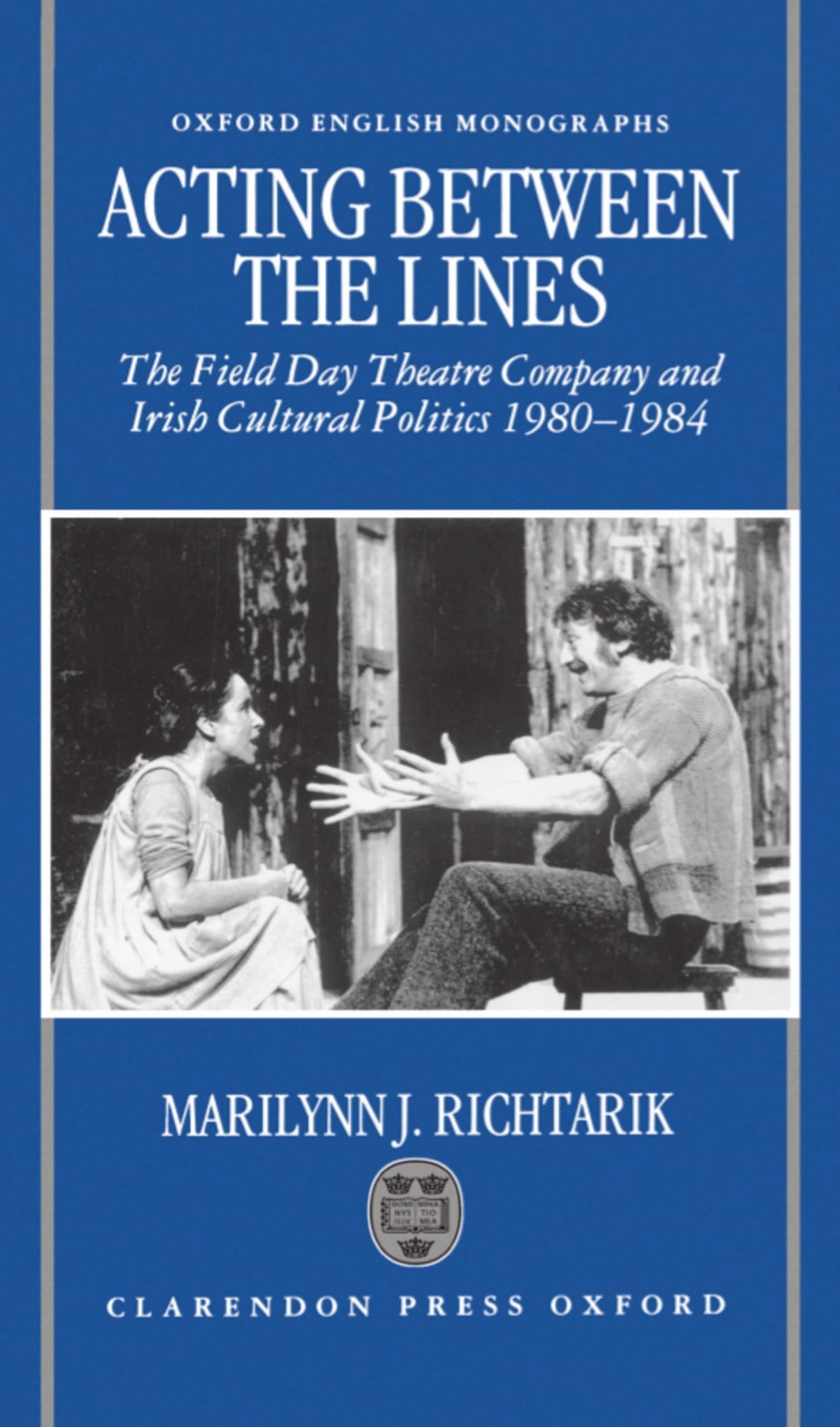 Acting between the Lines: The Field Day Theatre Company and Irish Cultural Politics, 1980-1984 (Oxford English Monographs)