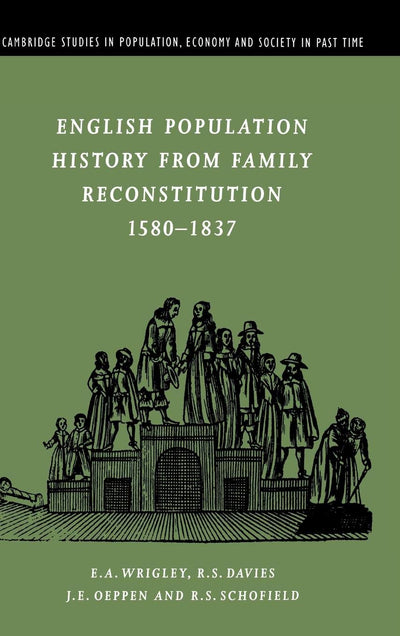 English Population History from Family Reconstitution 1580-1837 (Cambridge Studies in Population, Economy and Society in Past Time, Series Number 32)