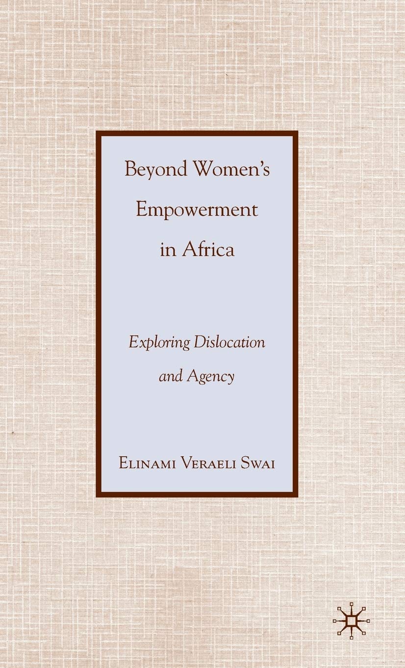 Beyond Womens Empowerment in Africa: Exploring Dislocation and Agency