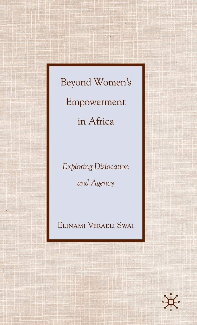 Beyond Womens Empowerment in Africa: Exploring Dislocation and Agency