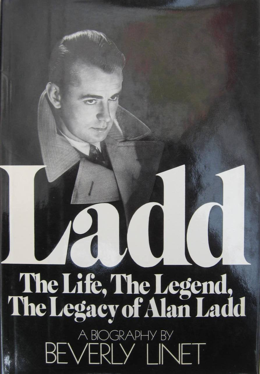 Ladd: The Life, The Legend, The Legacy of Alan Ladd: A Biography