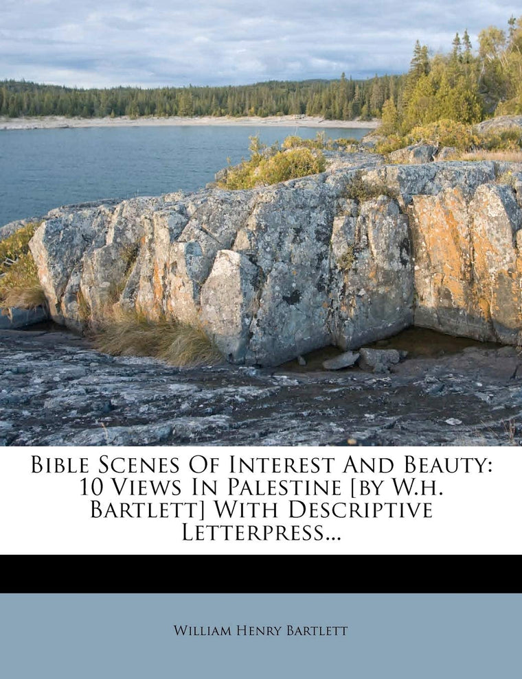 Bible Scenes of Interest and Beauty: 10 Views in Palestine [By W.H. Bartlett] with Descriptive Letterpress...