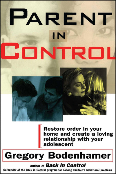 Parent in Control: Restore Order in Your Home and Create a Loving Relationship with Your Adolescent