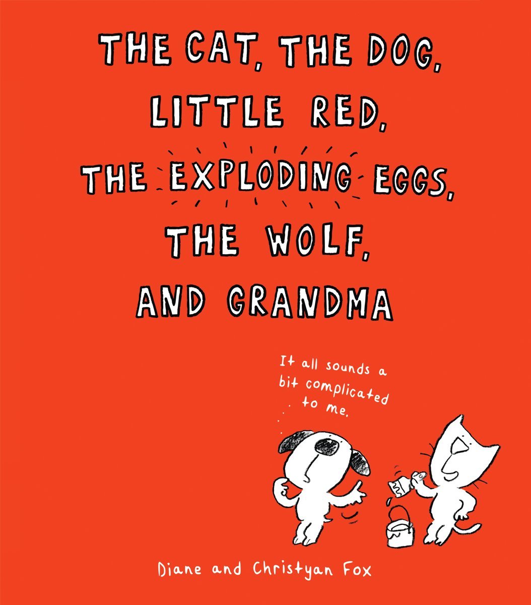 The Cat, the Dog, Little Red, the Exploding Eggs, the Wolf,