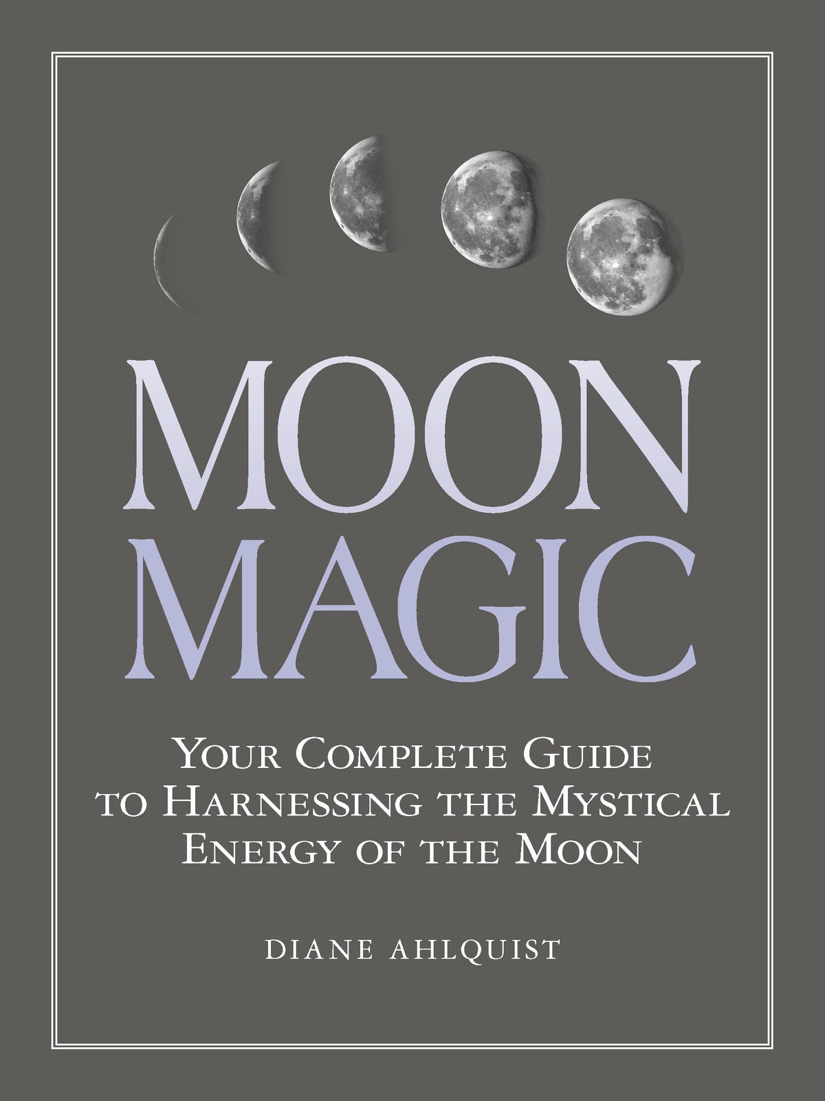 Moon Magic: Your Complete Guide to Harnessing the Mystical Energy of the Moon (Moon Magic, Spells, & Rituals Series)