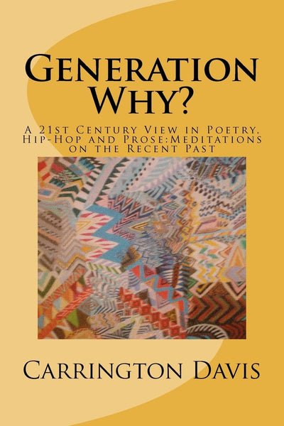 Generation Why?: A 21st Century View in Poetry, Hip-Hop and Prose:Meditations on the Recent Past