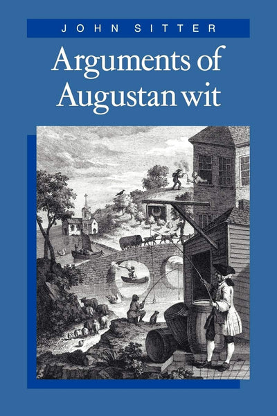 Arguments of Augustan Wit (Cambridge Studies in Eighteenth-Century English Literature and Thought, Series Number 11)
