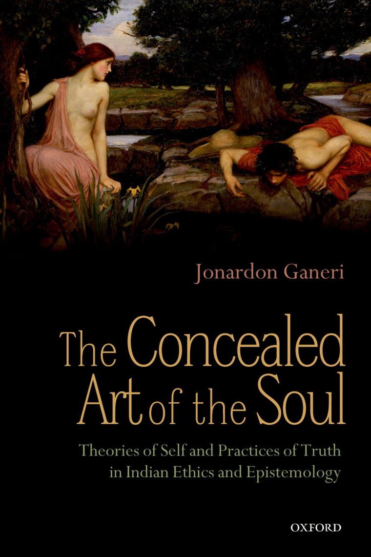 The Concealed Art of the Soul: Theories of the Self and Practices of Truth in Indian Ethics and Epistemology