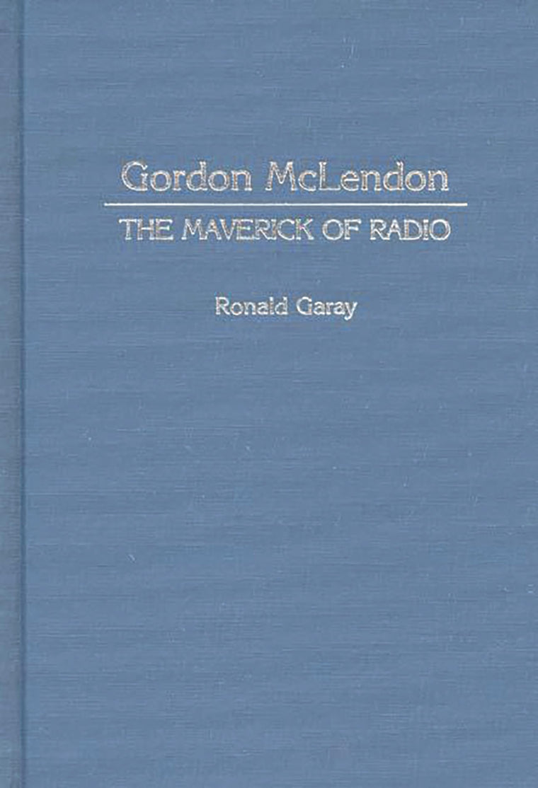 Gordon McLendon: The Maverick of Radio (Contributions to the Study of Mass Media and Communications)
