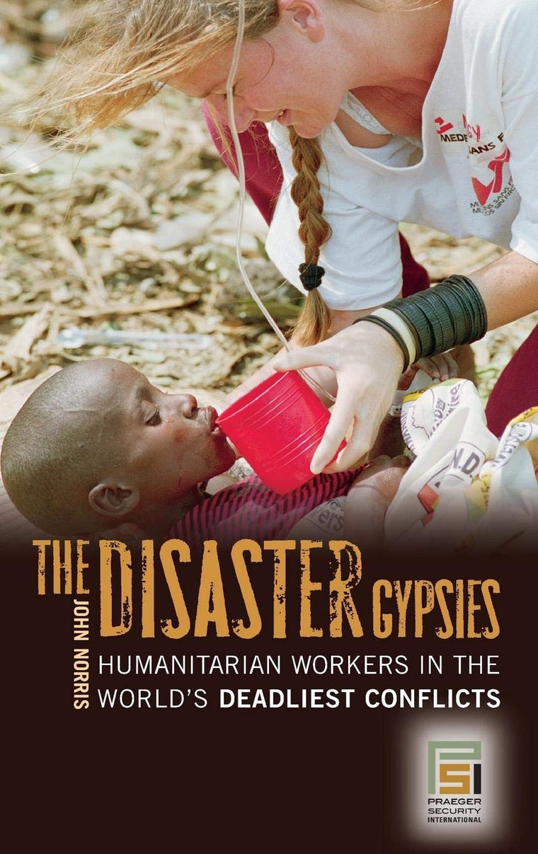 The Disaster Gypsies: Humanitarian Workers in the World's Deadliest Conflicts (Praeger Security International)