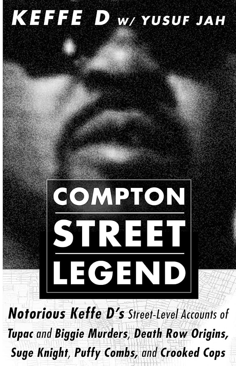 COMPTON STREET LEGEND: Notorious Keffe Ds Street-Level Accounts of Tupac and Biggie Murders, Death Row Origins, Suge Knight, Puffy Combs, and Crooked Cops