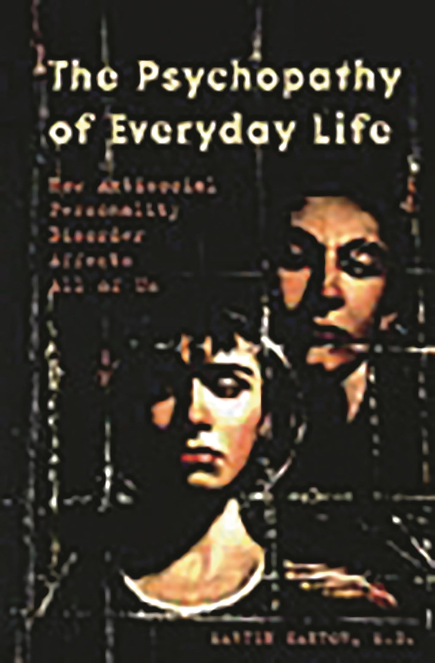The Psychopathy of Everyday Life: How Antisocial Personality Disorder Affects All of Us