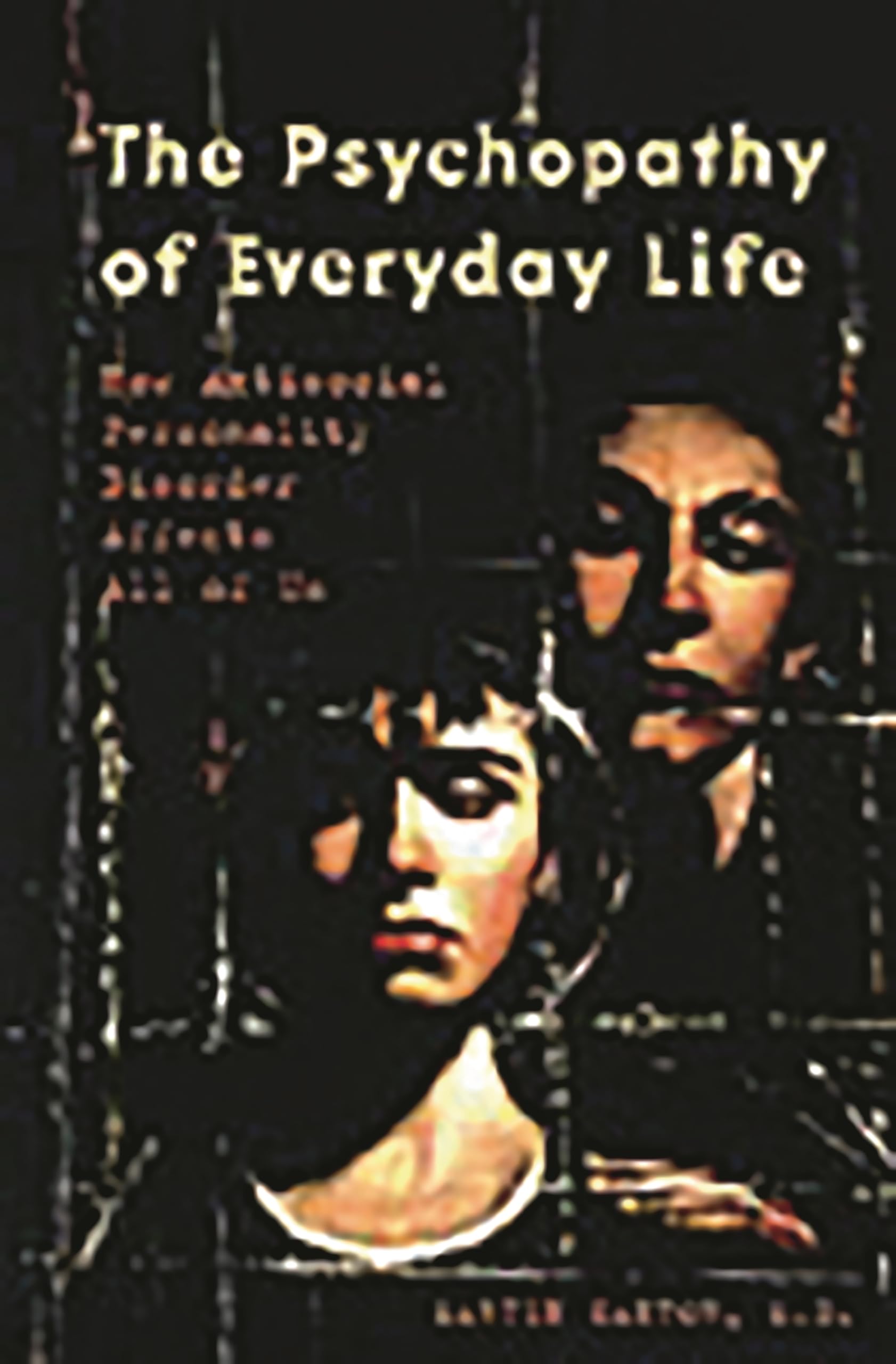 The Psychopathy of Everyday Life: How Antisocial Personality Disorder Affects All of Us