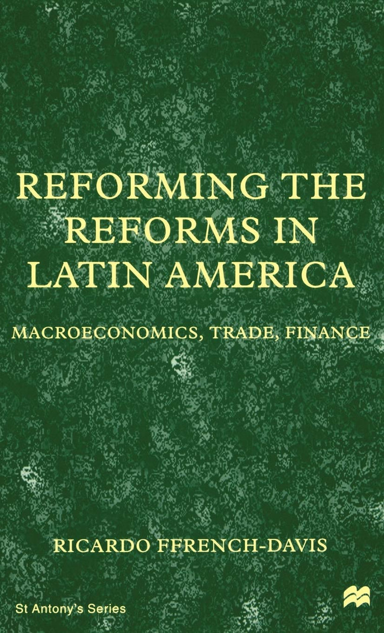 Reforming the Reforms in Latin America: Macroeconomics, Trade, Finance (St Antony's Series)