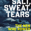 Salt, Sweat, Tears: The Men Who Rowed the Oceans