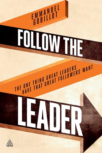 Follow the Leader: The One Thing Great Leaders Have that Great Followers Want