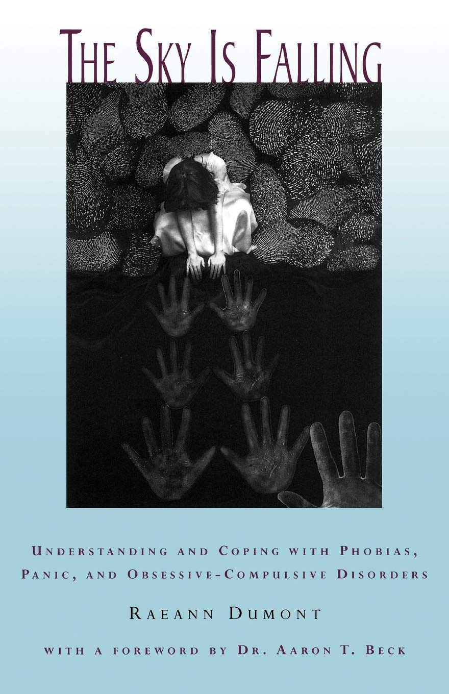 The Sky Is Falling: Understanding and Coping with Phobias, Panic, and Obsessive-Compulsive Disorders