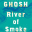 River of Smoke: A Novel (The Ibis Trilogy, 2)