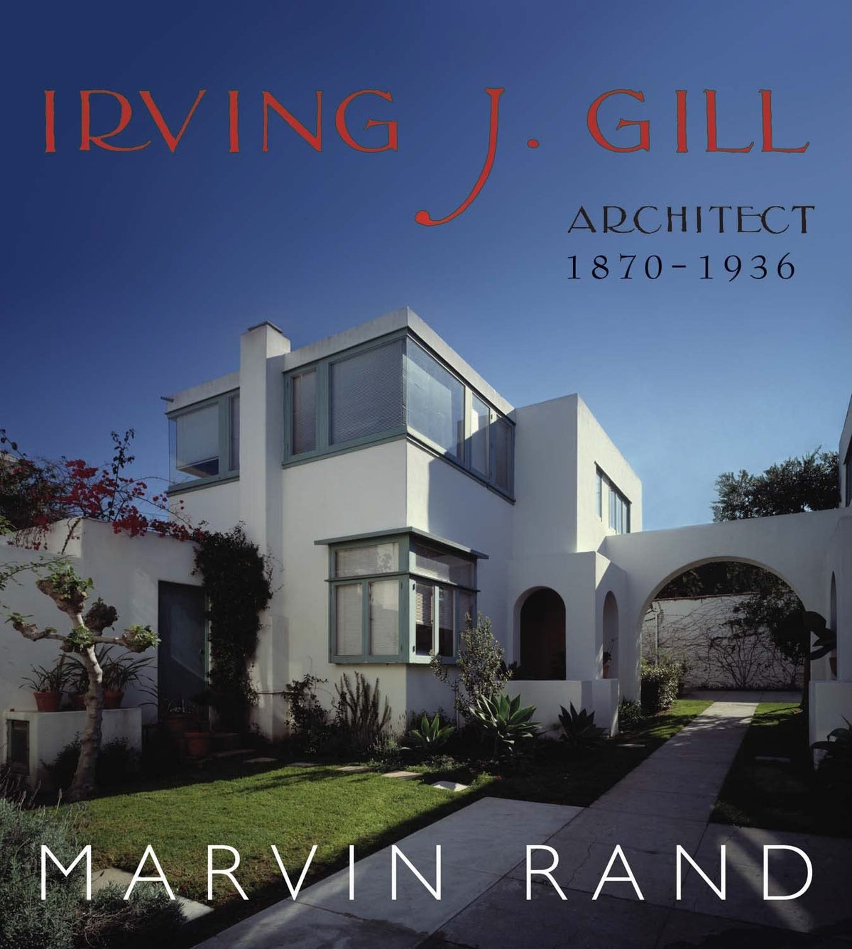 Irving J. Gill: Architect, 1870 - 1936