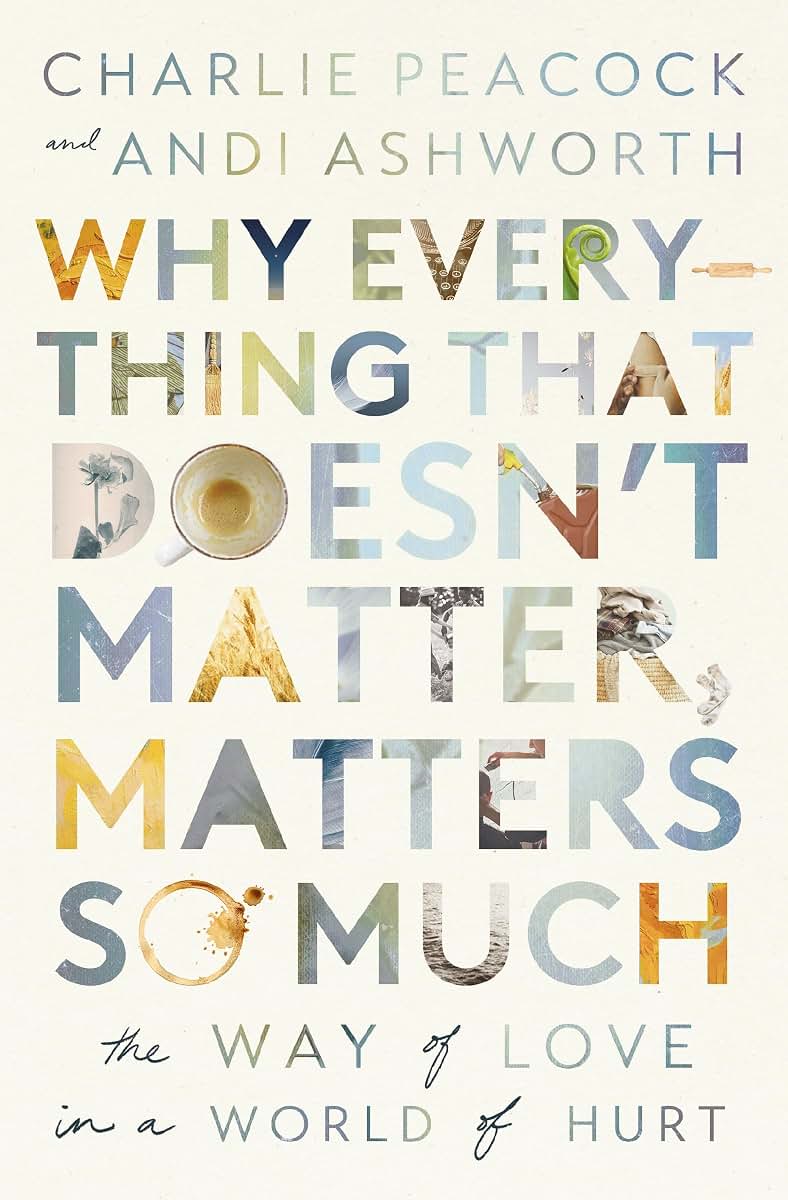 Why Everything That Doesn't Matter, Matters So Much: The Way of Love in a World of Hurt