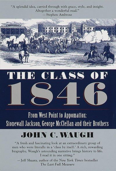The Class of 1846: From West Point to Appomatox- Stonewall Jackson, George McClellan and Their Brothers