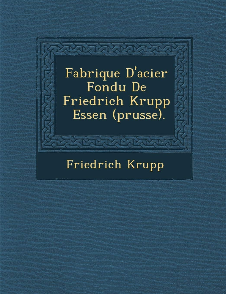 Fabrique D'acier Fondu De Friedrich Krupp ? Essen (prusse). (French Edition)