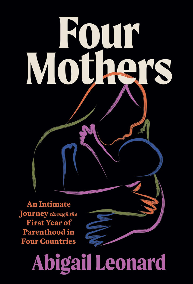 Four Mothers: An Intimate Journey through the First Year of Parenthood in Four Countries