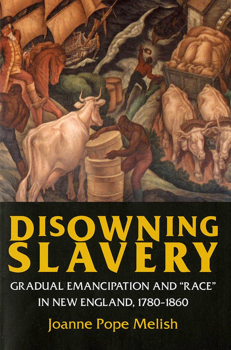 Disowning Slavery: Gradual Emancipation and "Race" in New England, 1780-1860
