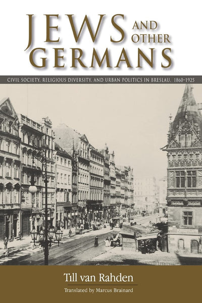 Jews and Other Germans: Civil Society, Religious Diversity, and Urban Politics in Breslau, 1860-1925