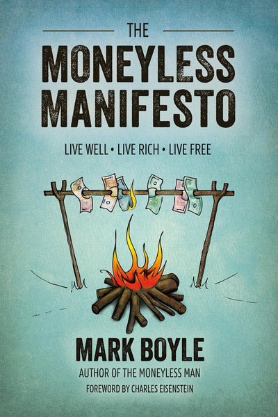 The Moneyless Manifesto: Live Well, Live Rich, Live Free