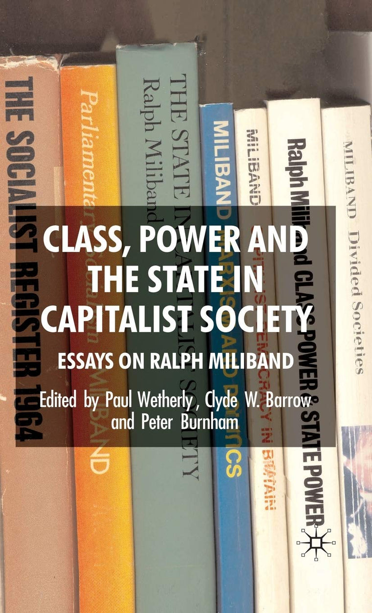 Class, Power and the State in Capitalist Society: Essays on Ralph Miliband