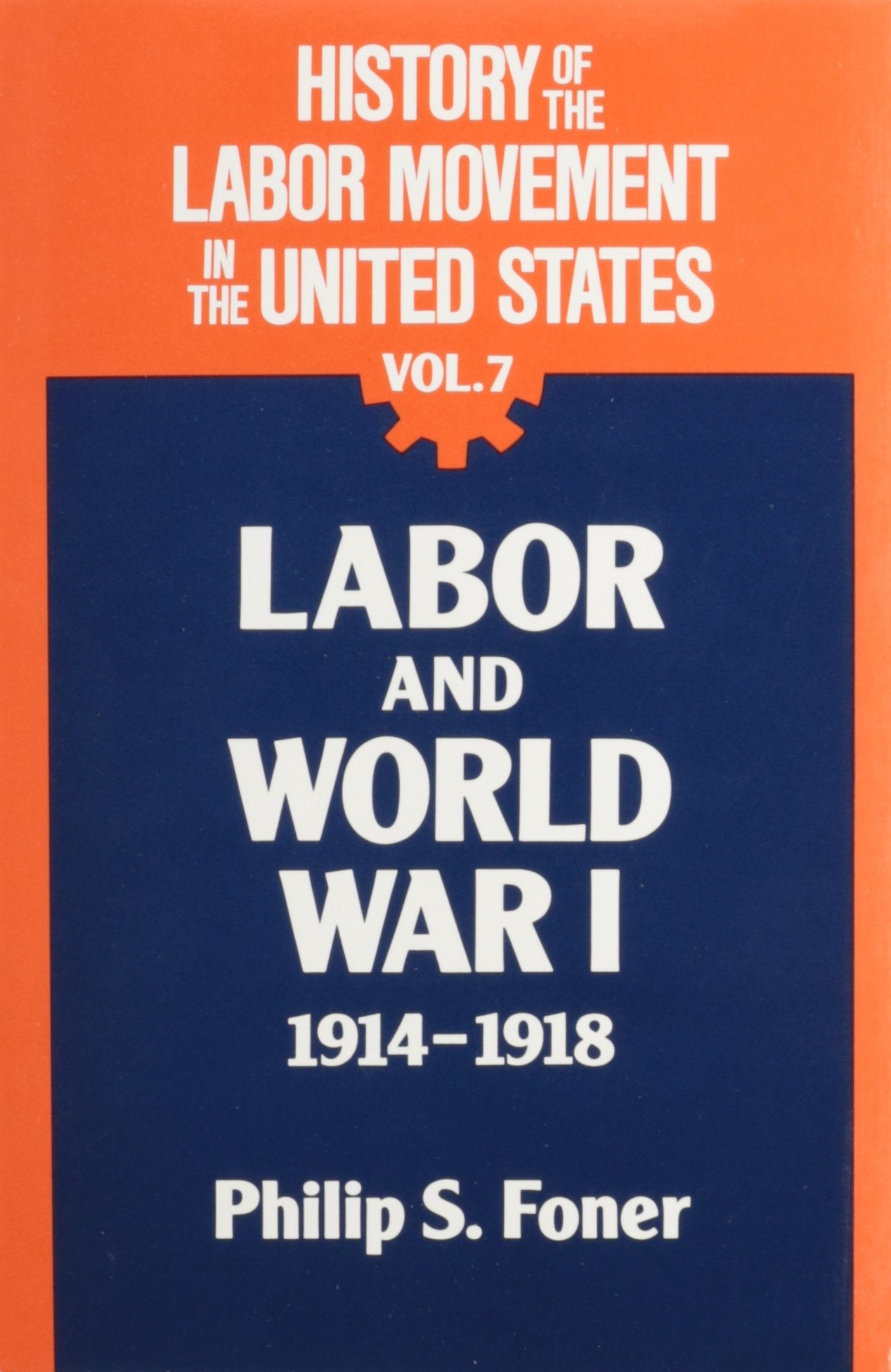 History of the Labor Movement in the United States: Labor and World War I, 1914-1918 (007) (History of the Labor Movement, 7)
