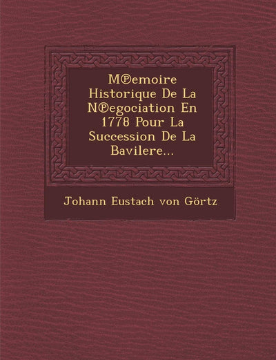 M Emoire Historique de La N Egociation En 1778 Pour La Succession de La Bavilere... (French Edition)