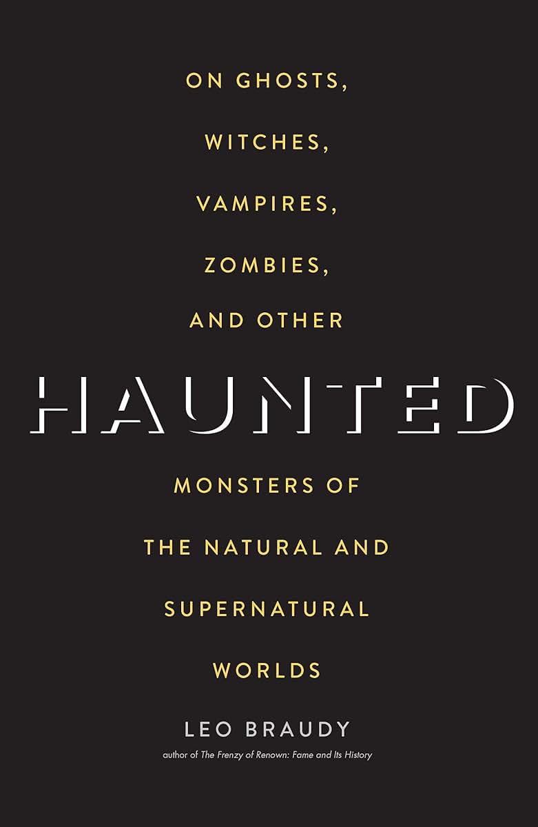 Haunted: On Ghosts, Witches, Vampires, Zombies, and Other Monsters of the Natural and Supernatural Worlds